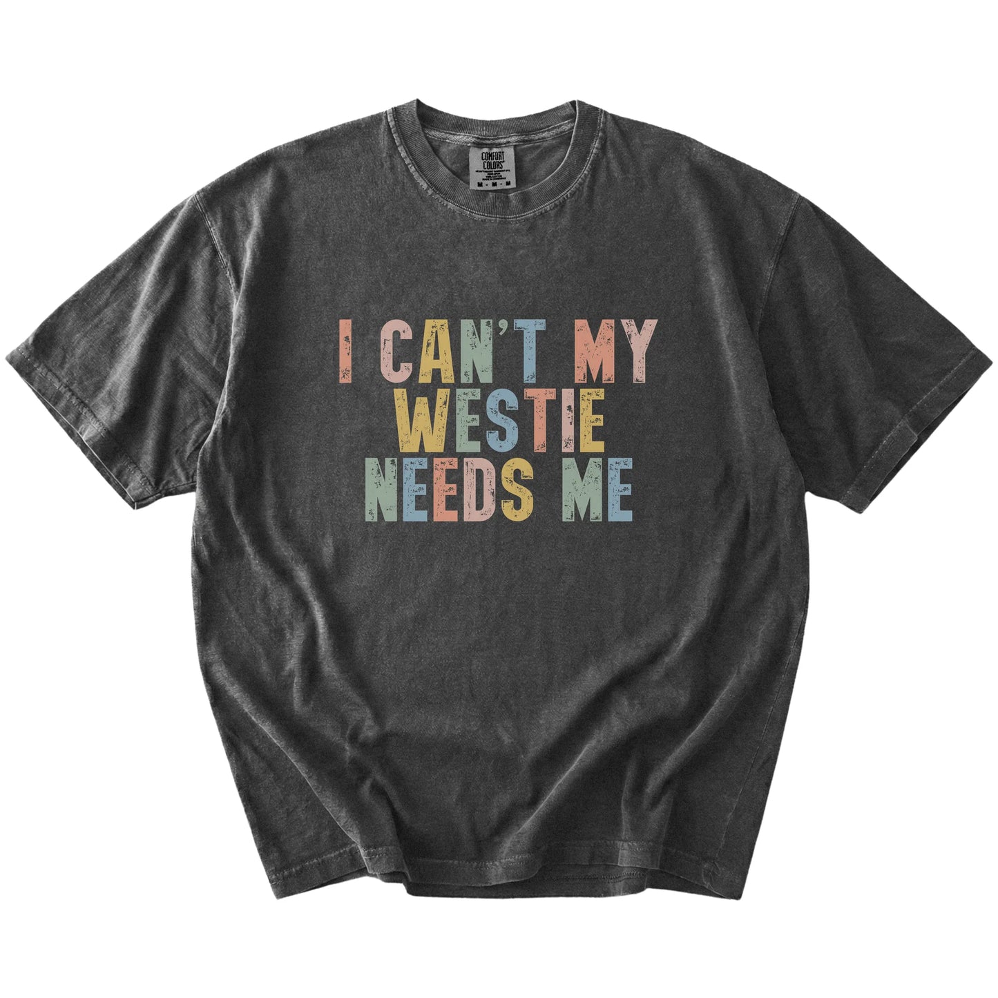 Westie with “I Can’t, My Dog Needs Me” lettering on a Pepper Comfort Colors® T-shirt