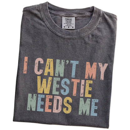 Folded Pepper Comfort Colors® T-shirt showing Westie with “I Can’t, My Dog Needs Me” lettering