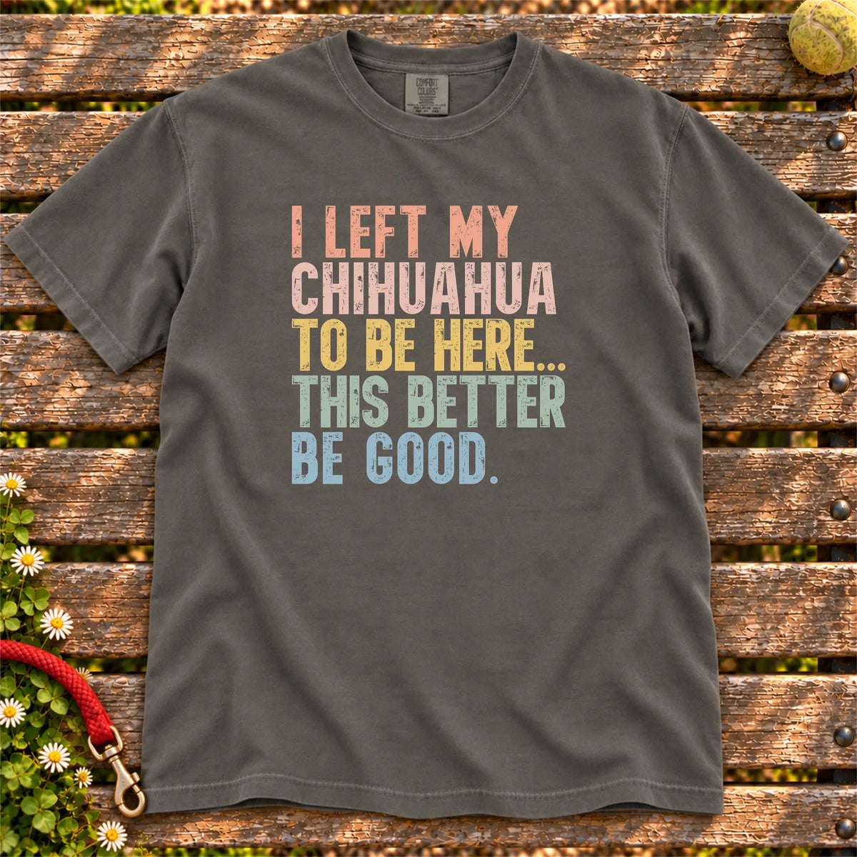 I Left My Chihuahua To Be Here design on a Pepper T-shirt