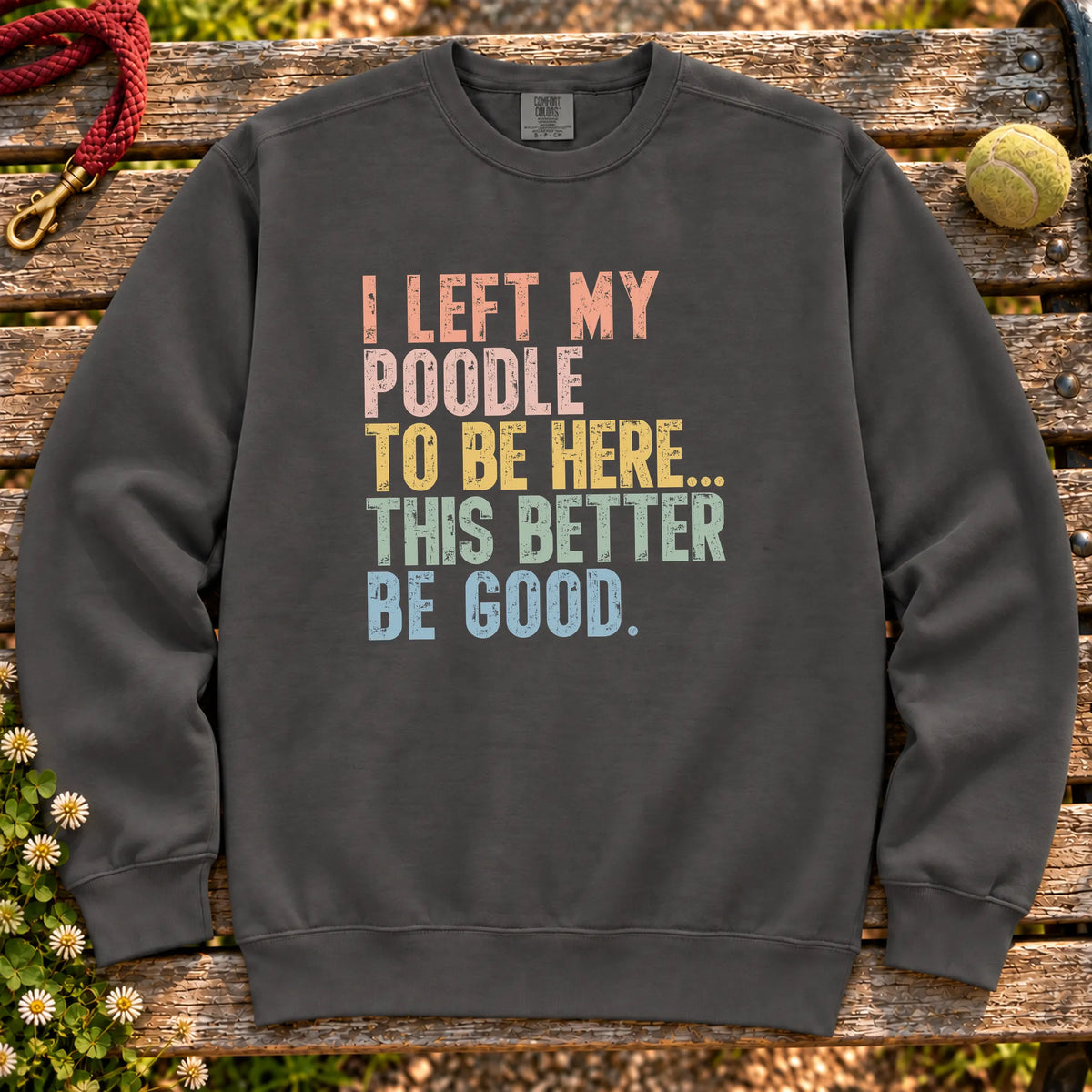I Left My Poodle To Be Here design on a Pepper sweatshirt