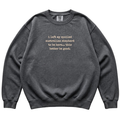 Pepper I Left My Spoiled Australian Shepherd Comfort Colors sweatshirt laid flat