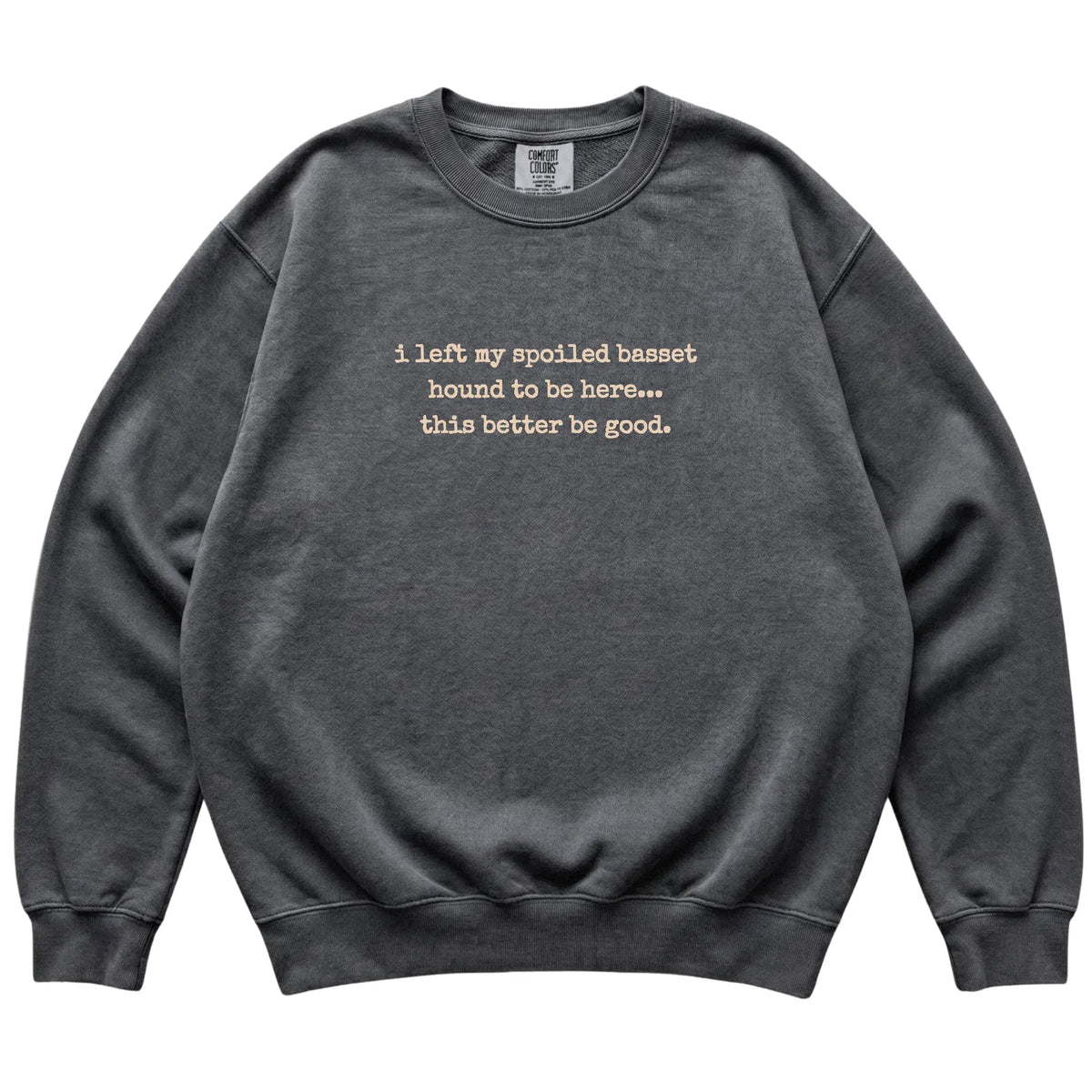 Pepper I Left My Spoiled Basset Hound Comfort Colors sweatshirt laid flat