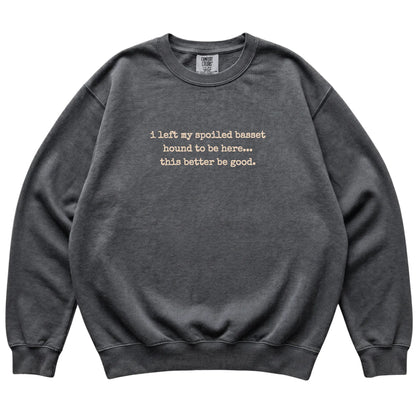 Pepper I Left My Spoiled Basset Hound Comfort Colors sweatshirt laid flat