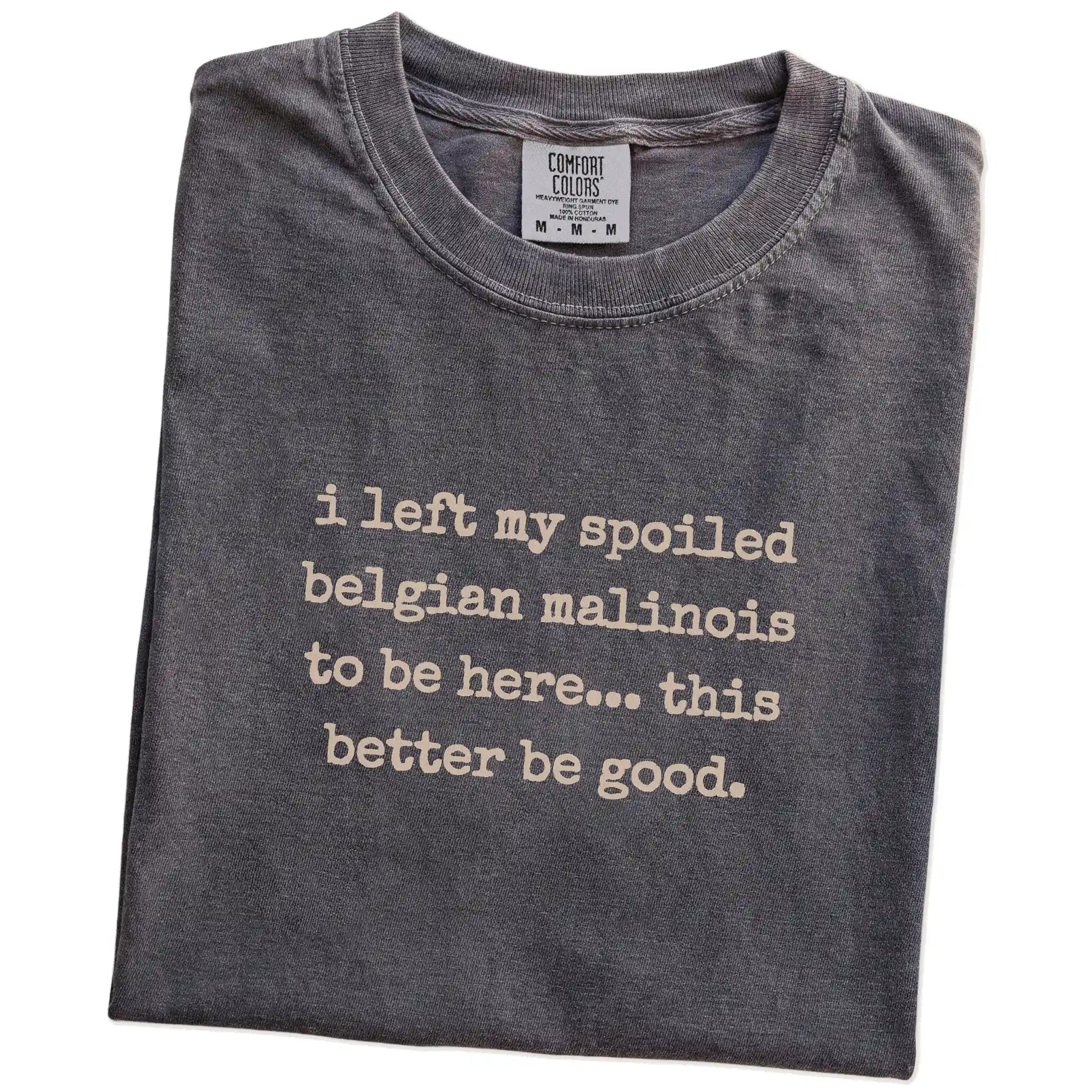 Folded Pepper Comfort Colors® T-shirt showing the “I Left My Spoiled Belgian Malinois Home” saying