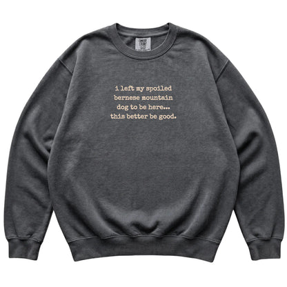 Pepper I Left My Spoiled Bernese Mountain Dog Comfort Colors sweatshirt laid flat