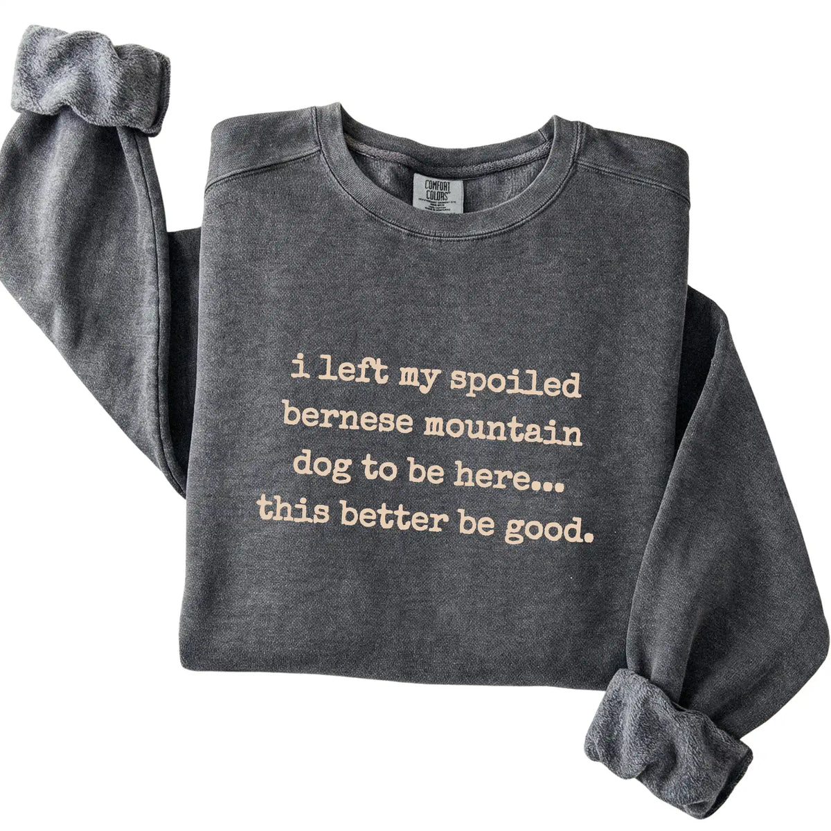 Pepper I Left My Spoiled Bernese Mountain Dog Comfort Colors sweatshirt folded to show the printed design