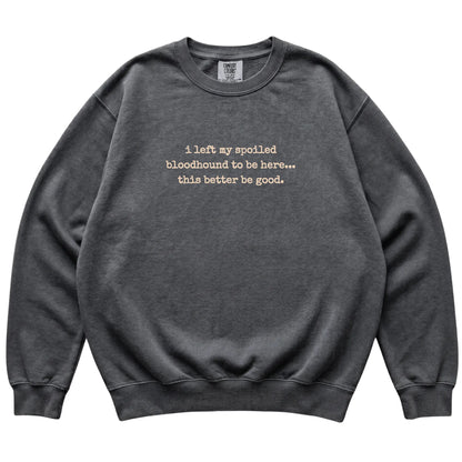 Pepper I Left My Spoiled Bloodhound Comfort Colors sweatshirt laid flat