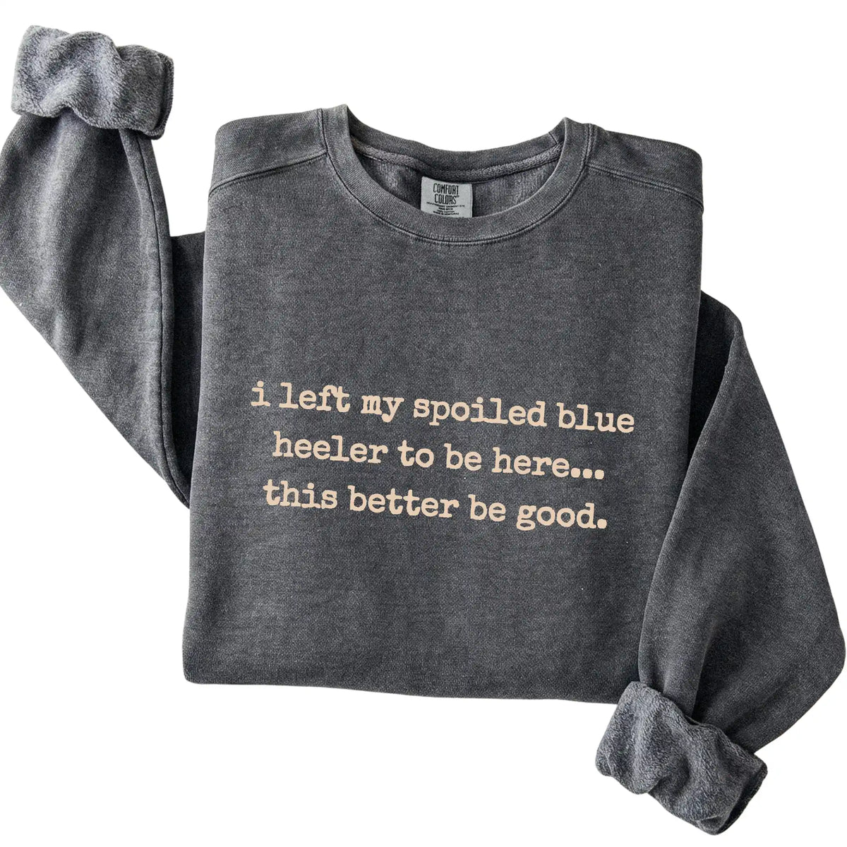 Pepper I Left My Spoiled Blue Heeler Comfort Colors sweatshirt folded to show the printed design