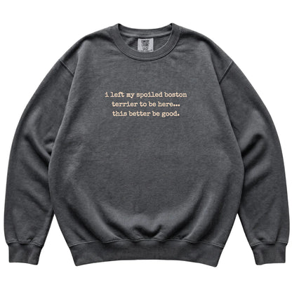 Pepper I Left My Spoiled Boston Terrier Comfort Colors sweatshirt laid flat