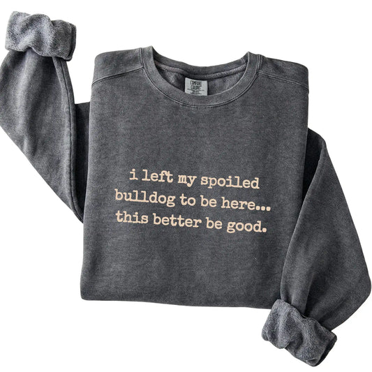Pepper I Left My Spoiled Bulldog Comfort Colors sweatshirt folded to show the printed design
