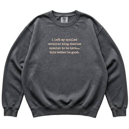 Pepper I Left My Spoiled Cavalier King Charles Spaniel Comfort Colors sweatshirt laid flat