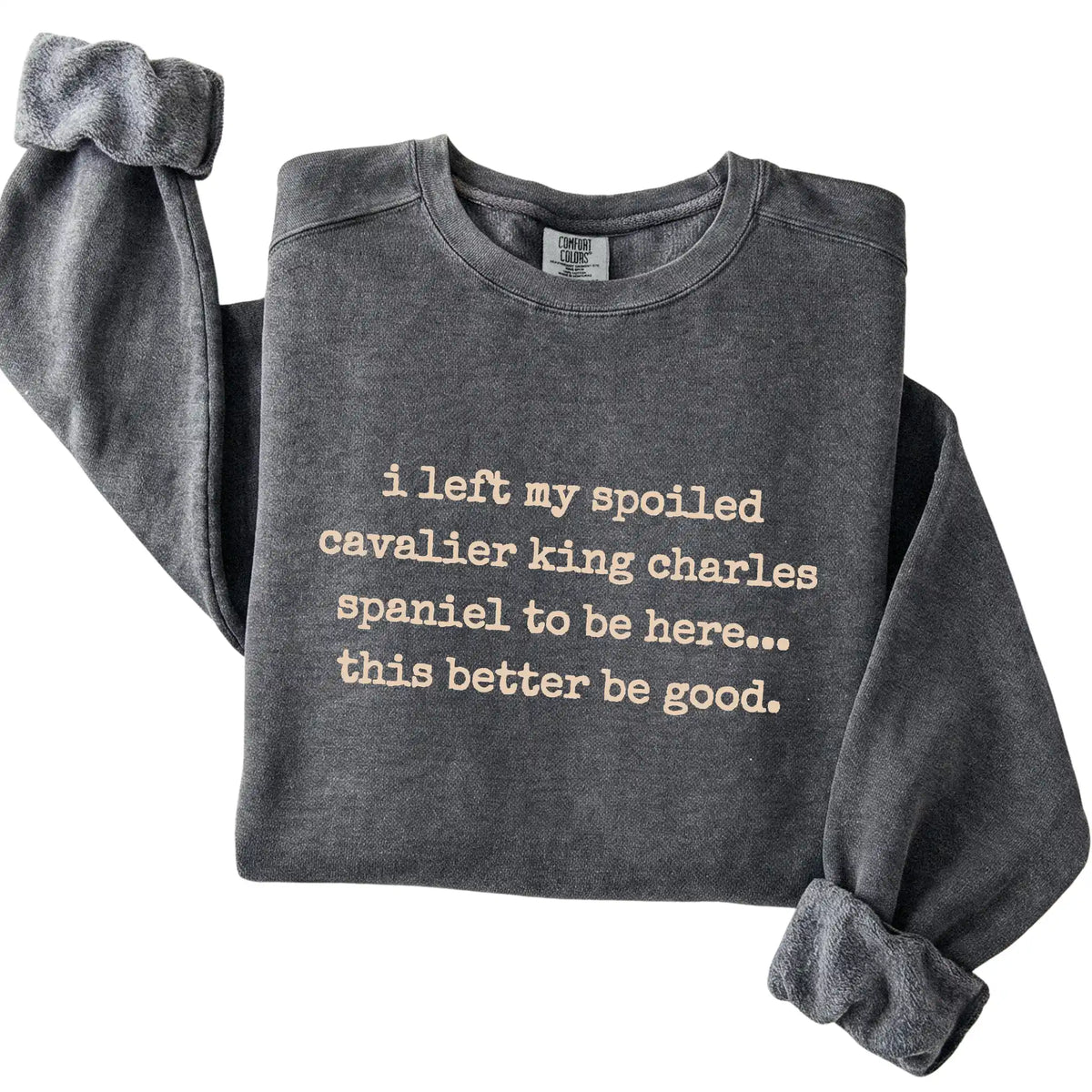 Pepper I Left My Spoiled Cavalier King Charles Spaniel Comfort Colors sweatshirt folded to show the printed design
