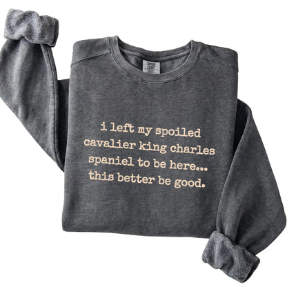 Pepper I Left My Spoiled Cavalier King Charles Spaniel Comfort Colors sweatshirt folded to show the printed design