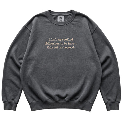 Pepper I Left My Spoiled Chihuahua Comfort Colors sweatshirt laid flat