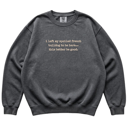 Pepper I Left My Spoiled French Bulldog Comfort Colors sweatshirt laid flat