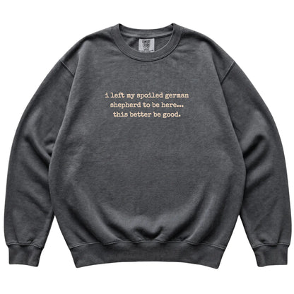 Pepper I Left My Spoiled German Shepherd Comfort Colors sweatshirt laid flat