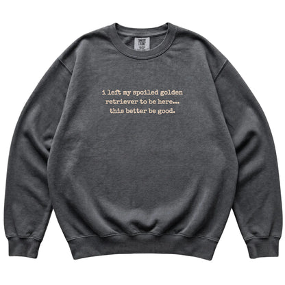 Pepper I Left My Spoiled Golden Retriever Comfort Colors sweatshirt laid flat