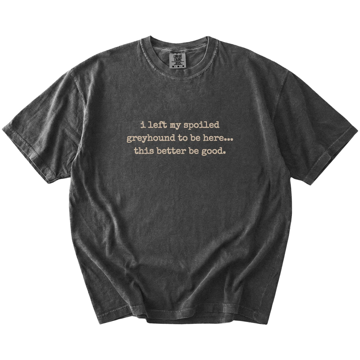“I Left My Spoiled Greyhound Home” saying on a Pepper Comfort Colors® T-shirt