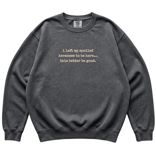 Pepper I Left My Spoiled Havanese Comfort Colors sweatshirt laid flat