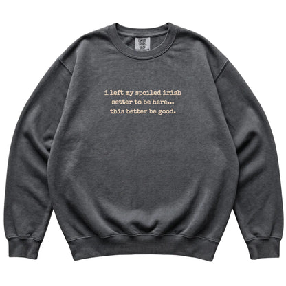 Pepper I Left My Spoiled Irish Setter Comfort Colors sweatshirt laid flat