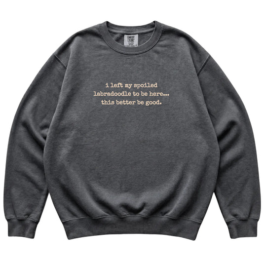 Pepper I Left My Spoiled Labradoodle Comfort Colors sweatshirt laid flat