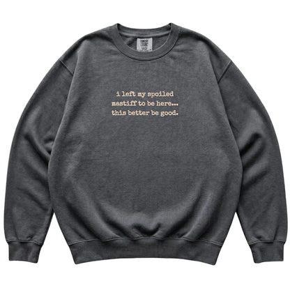 Pepper I Left My Spoiled Mastiff Comfort Colors sweatshirt laid flat