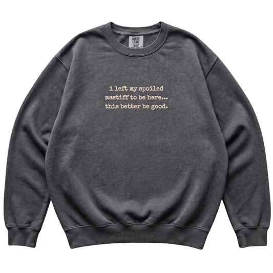 Pepper I Left My Spoiled Mastiff Comfort Colors sweatshirt laid flat