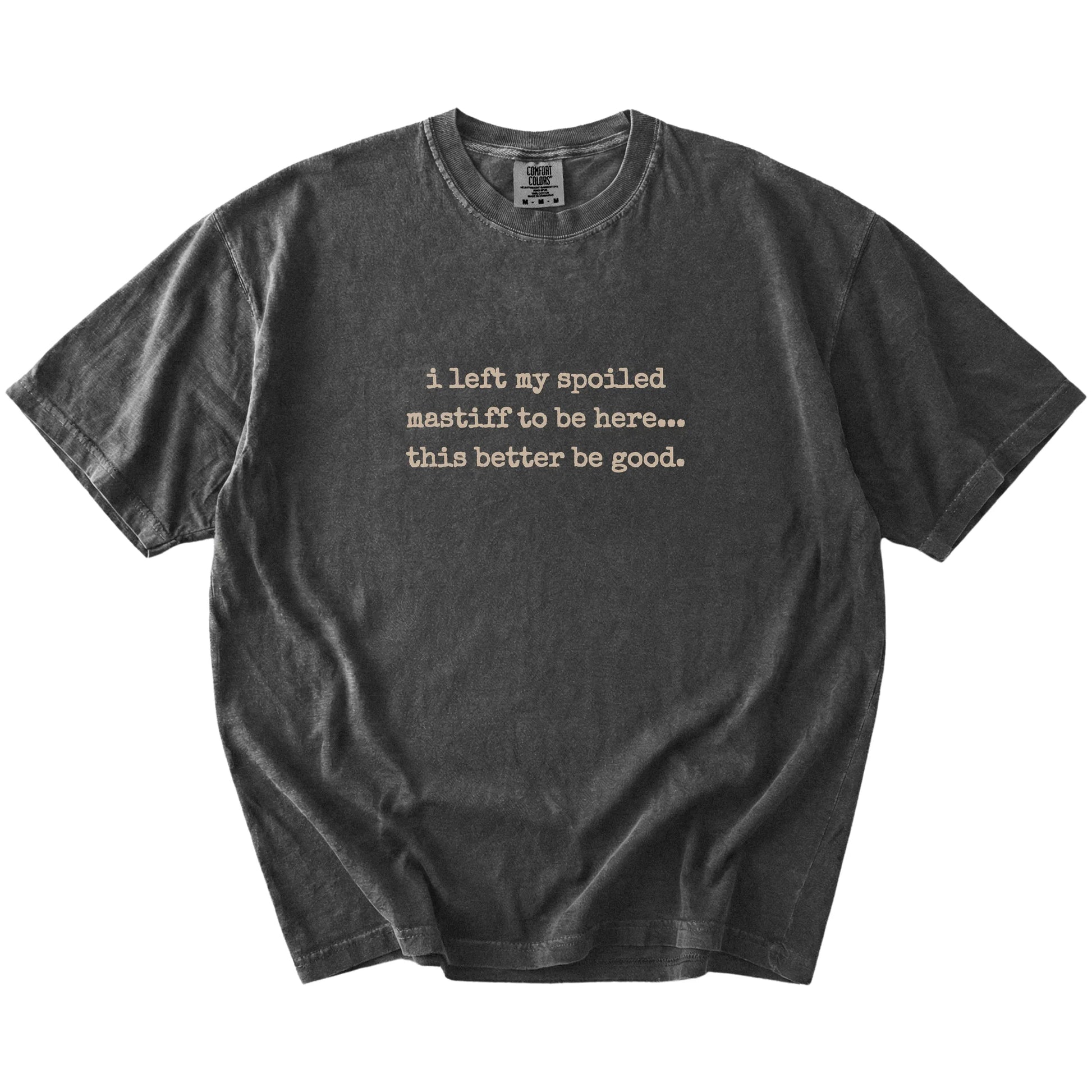 “I Left My Spoiled Mastiff Home” saying on a Pepper Comfort Colors® T-shirt