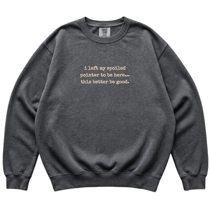 Pepper I Left My Spoiled Pointer Comfort Colors sweatshirt laid flat