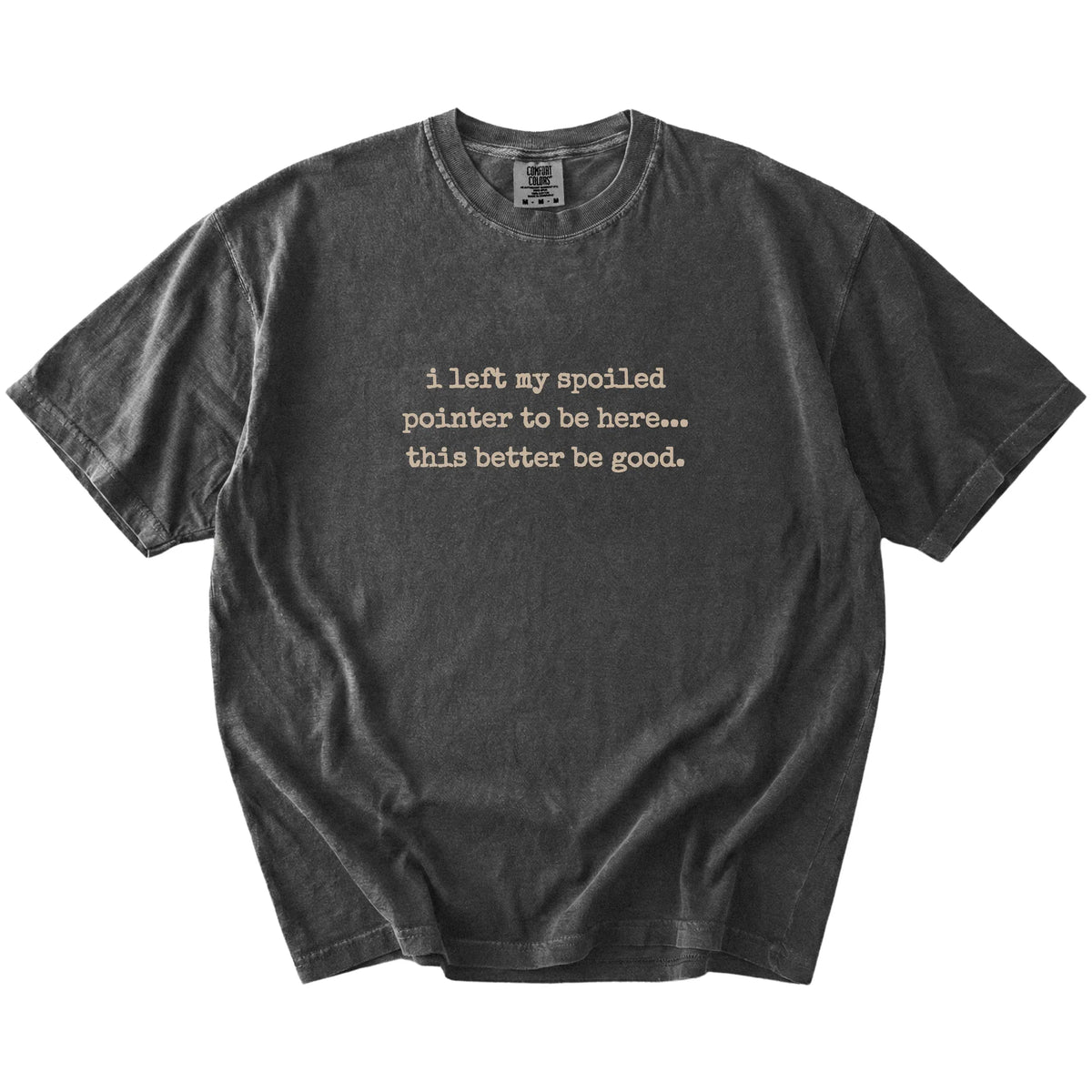 Pointer “I Left My Spoiled Dog Home” saying on a Pepper Comfort Colors® T-shirt