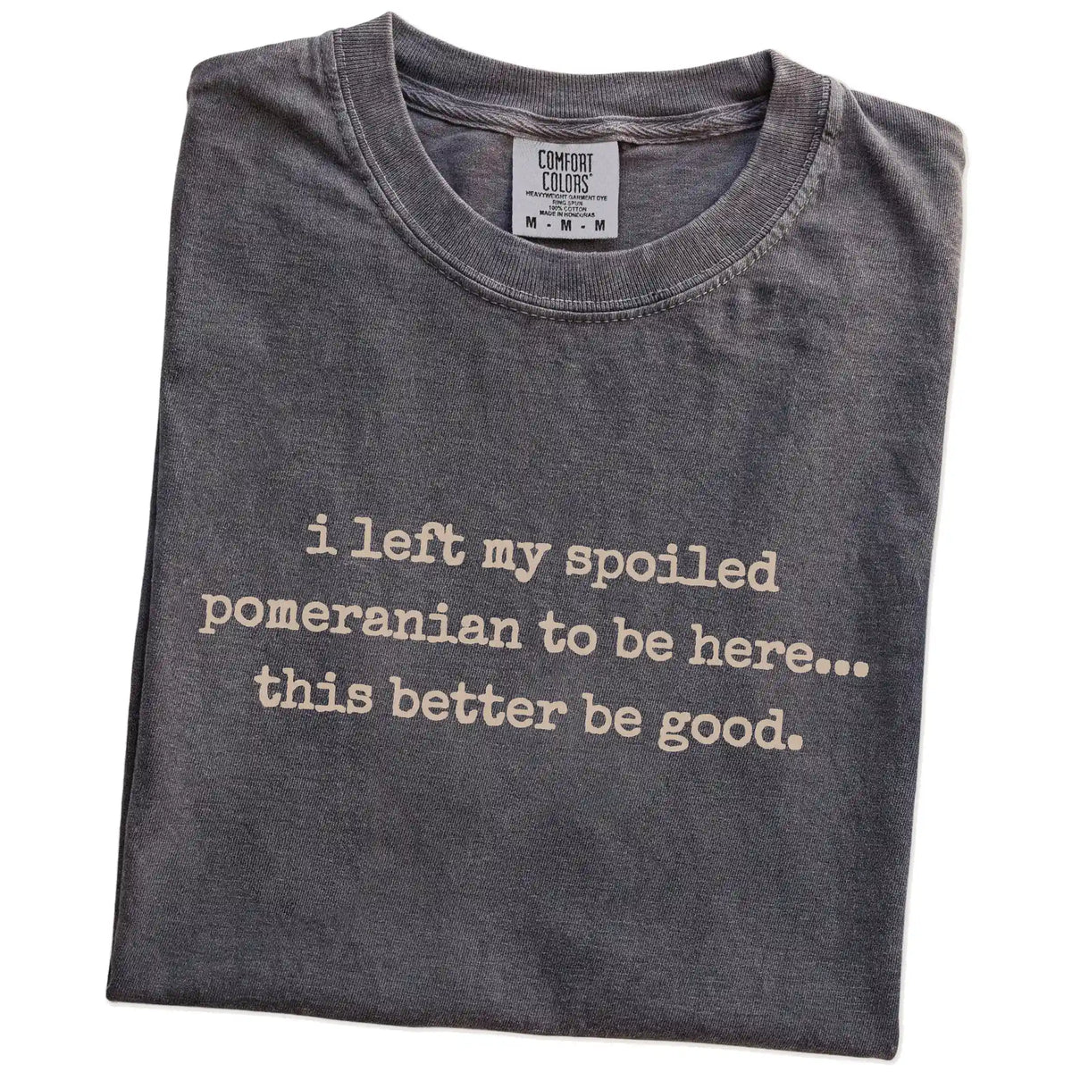 Folded Pepper Comfort Colors® T-shirt showing the “I Left My Spoiled Pomeranian Home” saying