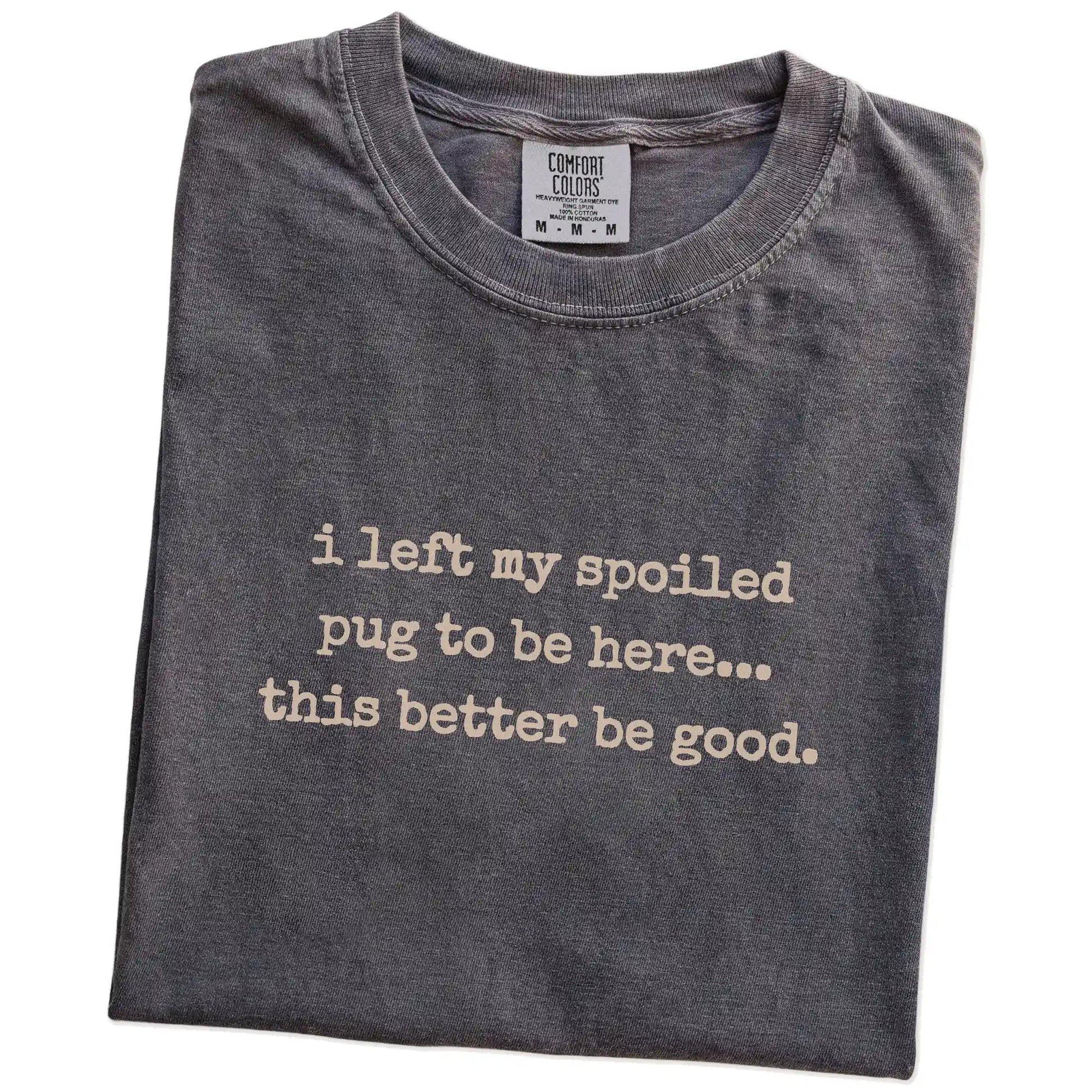 Folded Pepper Comfort Colors® T-shirt showing the “I Left My Spoiled Pug Home” saying