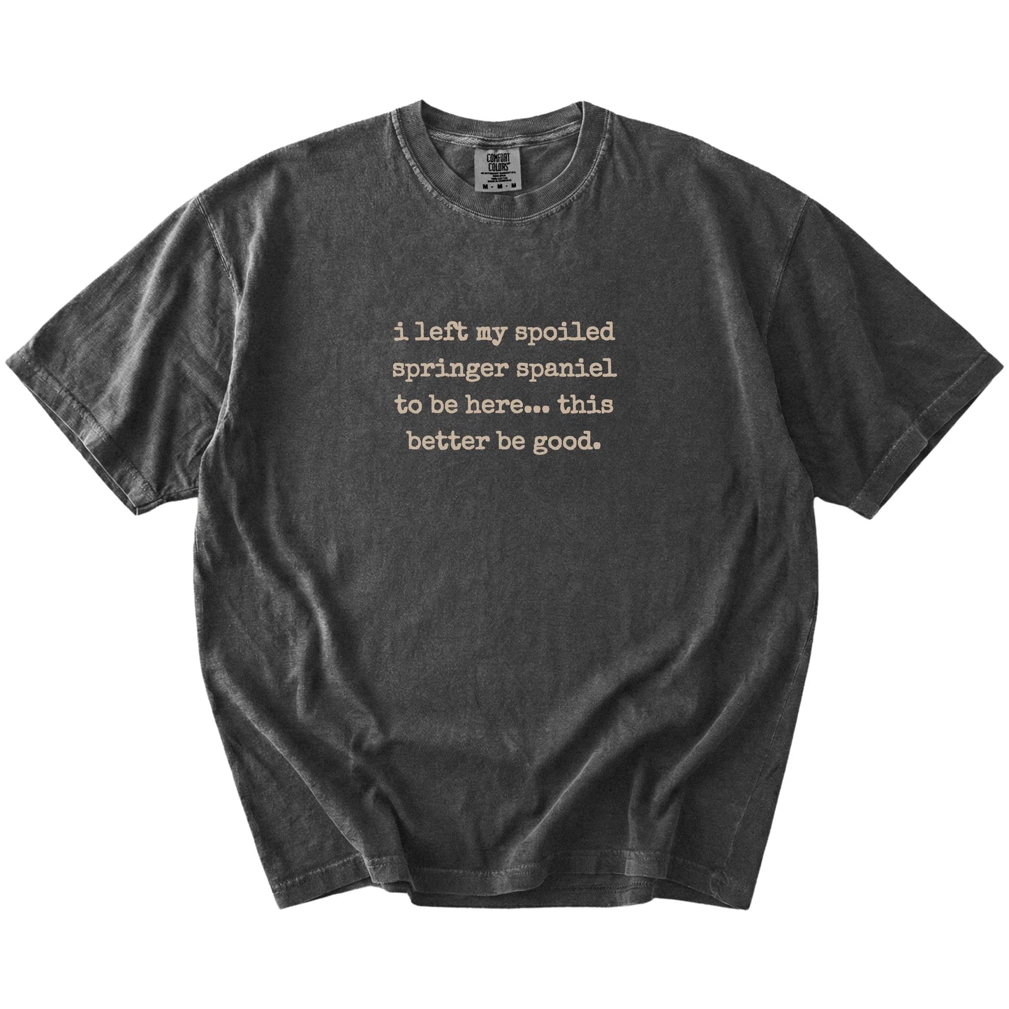 “I Left My Spoiled Springer Spaniel Home” saying on a Pepper Comfort Colors® T-shirt