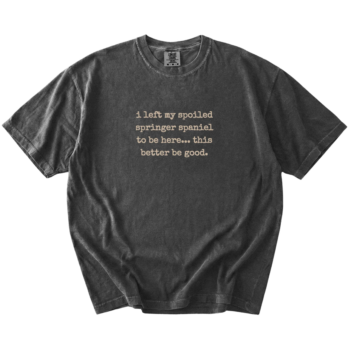 “I Left My Spoiled Springer Spaniel Home” saying on a Pepper Comfort Colors® T-shirt