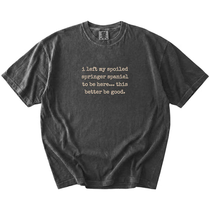 “I Left My Spoiled Springer Spaniel Home” saying on a Pepper Comfort Colors® T-shirt