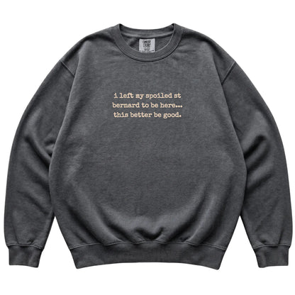 Pepper I Left My Spoiled St Bernard Comfort Colors sweatshirt laid flat