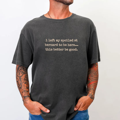 Model wearing a Pepper Comfort Colors® T-shirt featuring the “I Left My Spoiled Saint Bernard Home” saying