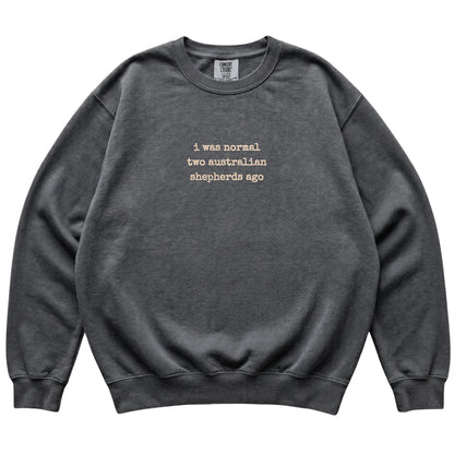 Pepper I Was Normal Two Australian Shepherds Ago Comfort Colors sweatshirt laid flat