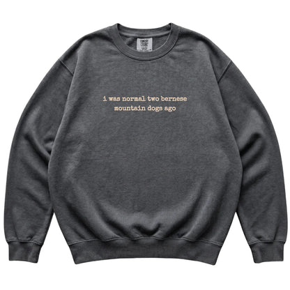 Pepper I Was Normal Two Bernese Mountain Dogs Ago Comfort Colors sweatshirt laid flat