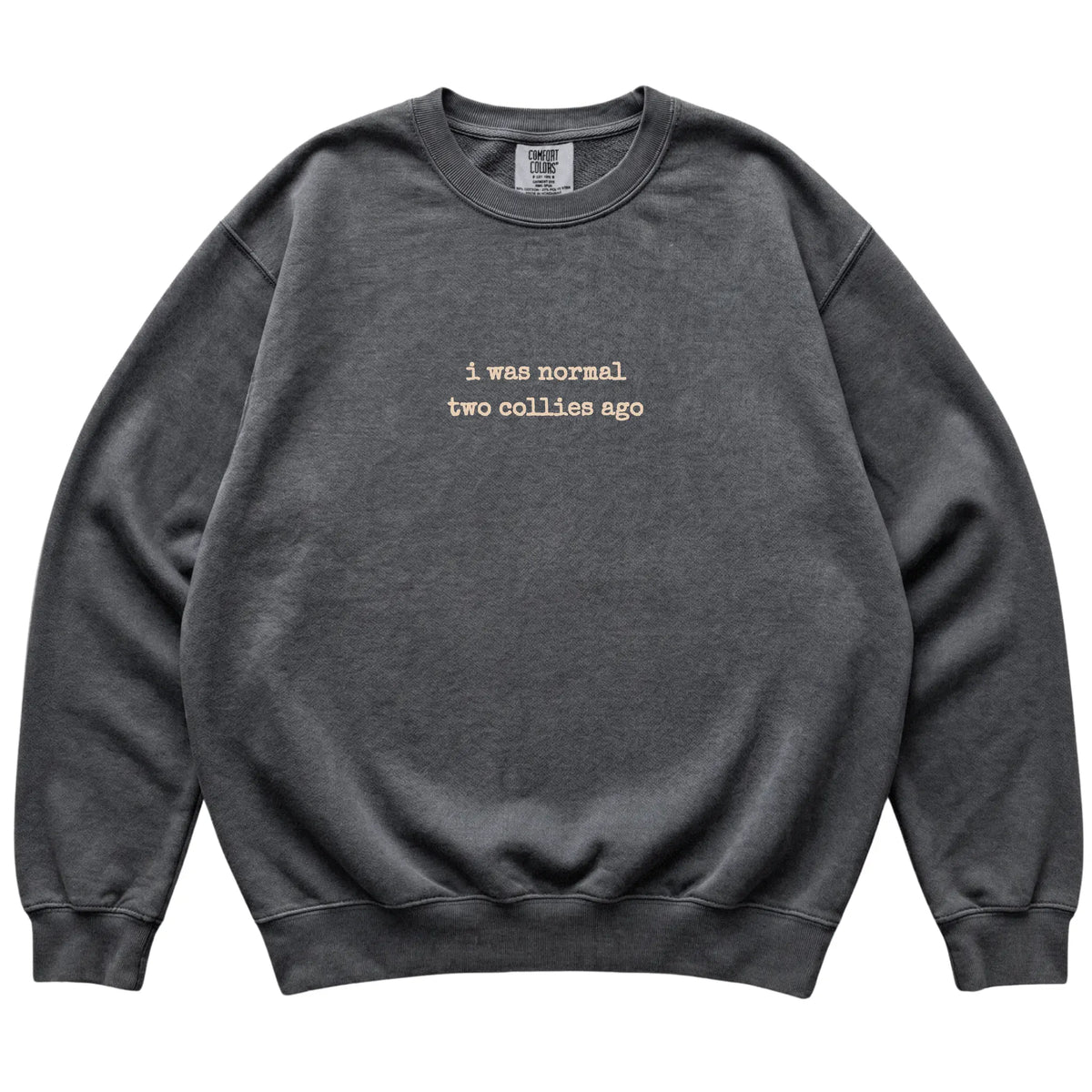 Pepper I Was Normal Two Collies Ago Comfort Colors sweatshirt laid flat