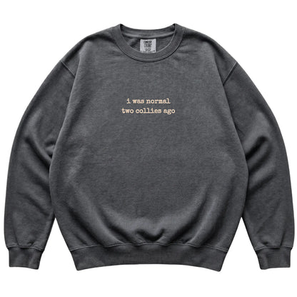 Pepper I Was Normal Two Collies Ago Comfort Colors sweatshirt laid flat