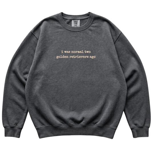 Pepper I Was Normal Two Golden Retrievers Ago Comfort Colors sweatshirt laid flat
