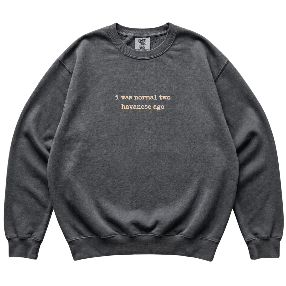 Pepper I Was Normal Two Havanese Ago Comfort Colors sweatshirt laid flat