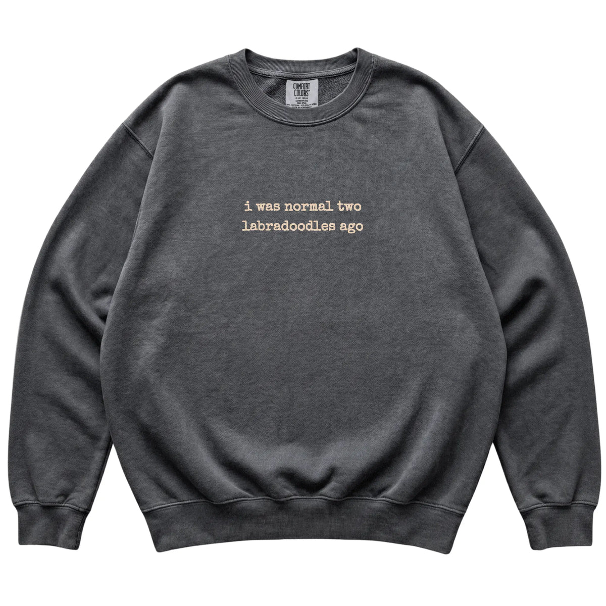 Pepper I Was Normal Two Labradoodles Ago Comfort Colors sweatshirt laid flat