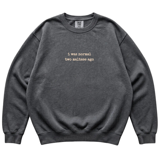 Pepper I Was Normal Two Maltese Ago Comfort Colors sweatshirt laid flat