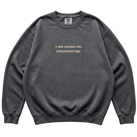 Pepper I Was Normal Two Schnauzers Ago Comfort Colors sweatshirt laid flat