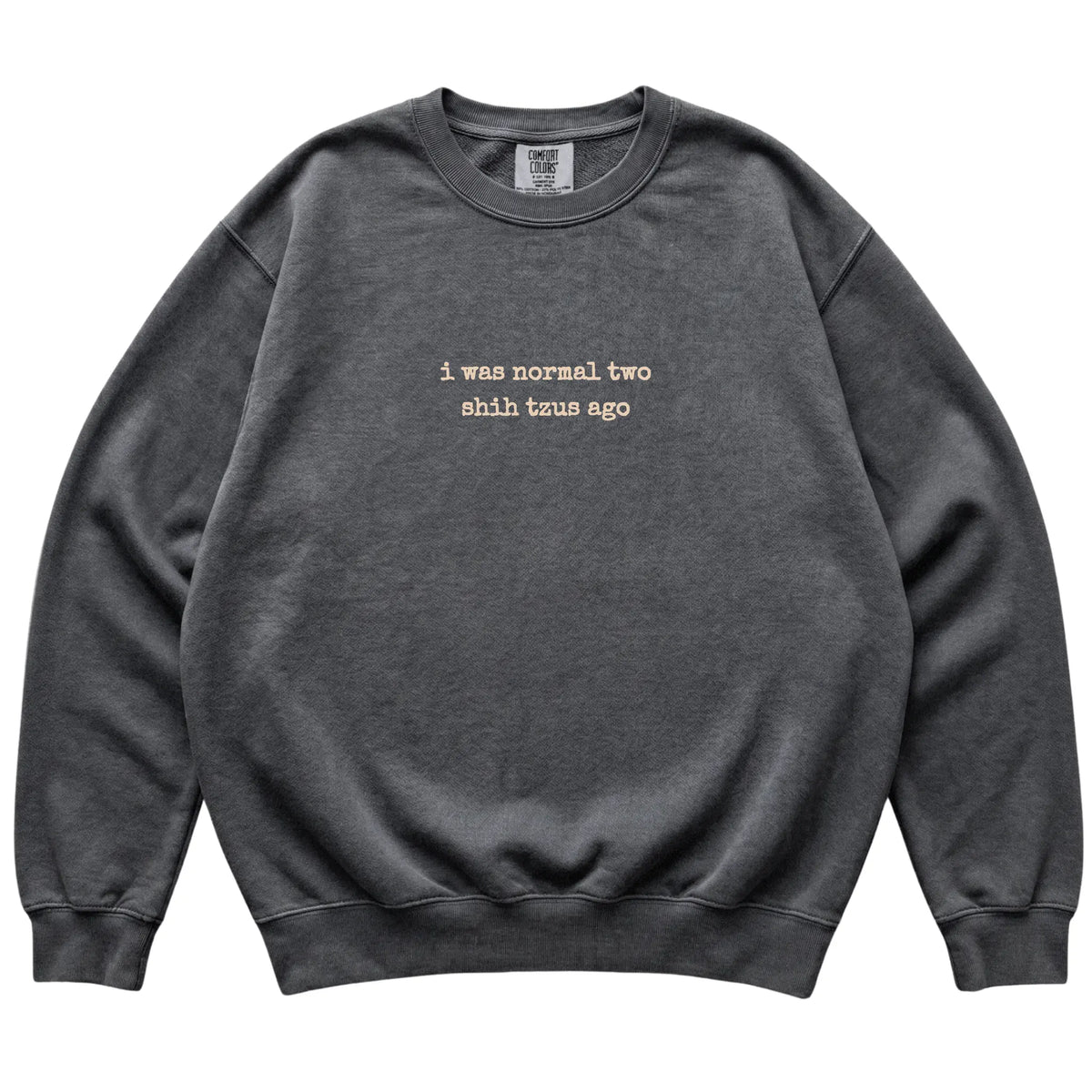 Pepper I Was Normal Two Shih Tzus Ago Comfort Colors sweatshirt laid flat