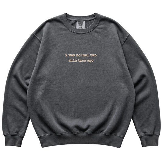 Pepper I Was Normal Two Shih Tzus Ago Comfort Colors sweatshirt laid flat