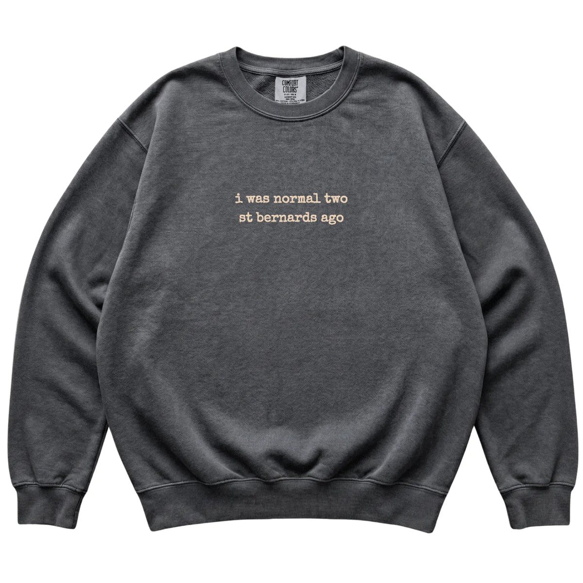 Pepper I Was Normal Two St Bernards Ago Comfort Colors sweatshirt laid flat