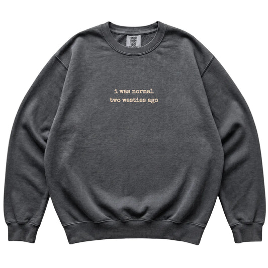 Pepper I Was Normal Two Westies Ago Comfort Colors sweatshirt laid flat